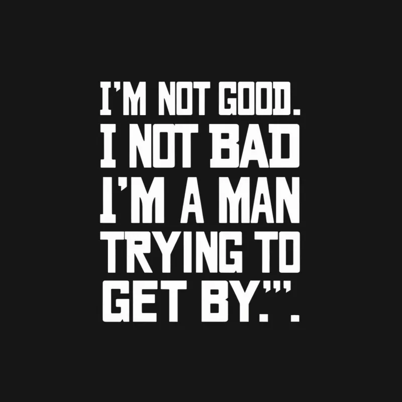 Men's Inspirational Quote T-Shirt - I'm Not Good, I'm Not Bad, I'm a Man Trying to Get By Male T-Shirt