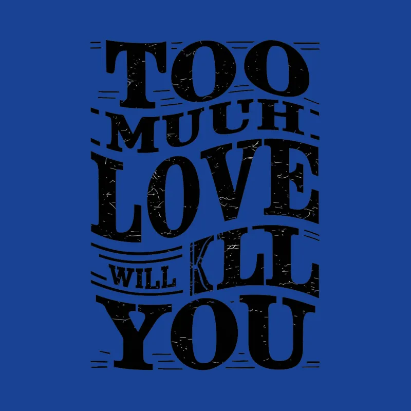 Too Much Love Will Kill You Graphic T-Shirt, Bold Black and White Design, Unisex Tee Female T-Shirt