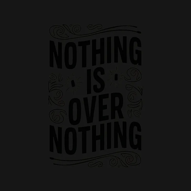 Inspirational Quote T-Shirt Nothing Is Over Nothing - Black and White, Motivational Text, Unisex Tee Male T-Shirt