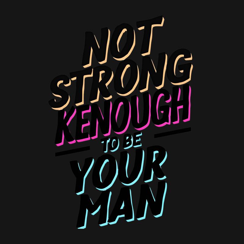 Inspirational Quote T-Shirt Not Strong Enough to Be Your Man Bold Text Tee, Unisex Graphic Shirt Male T-Shirt