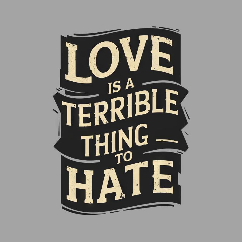 Vintage Style Love Quote T-Shirt, Love is a Terrible Thing to Hate Tee, Inspirational Graphic Shirt for Men and Women Female T-Shirt