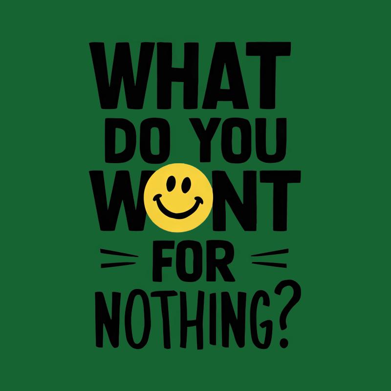 Funny Quote T-Shirt, What Do You Want For Nothing, Smiley Face Tee, Unisex Casual Shirt, Graphic Tee, Statement Top, Sassy Shirt Gift Male T-Shirt