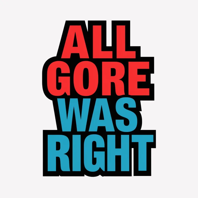 All Gore Was Right Bold Statement T-Shirt, Political Activist Tee, Environmental Awareness, Unisex Apparel Male T-Shirt