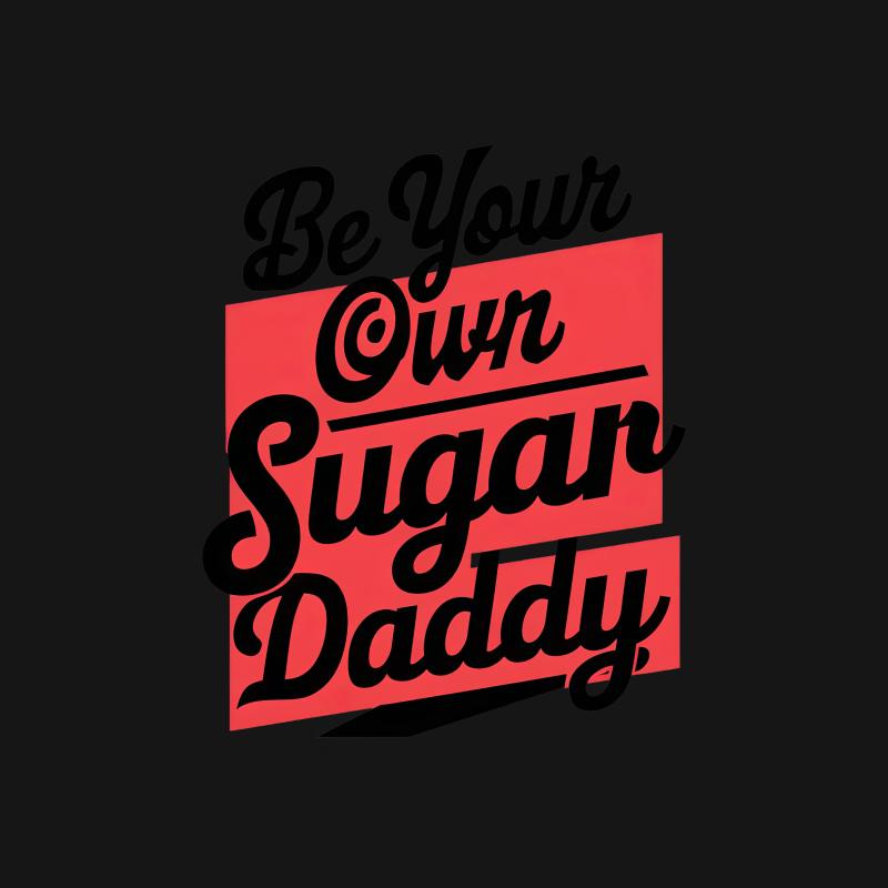 Funny Quote T-Shirt Be Your Own Sugar Daddy Bold Font Tee, Unisex Statement Shirt, Empowerment Apparel Gift Idea Male T-Shirt