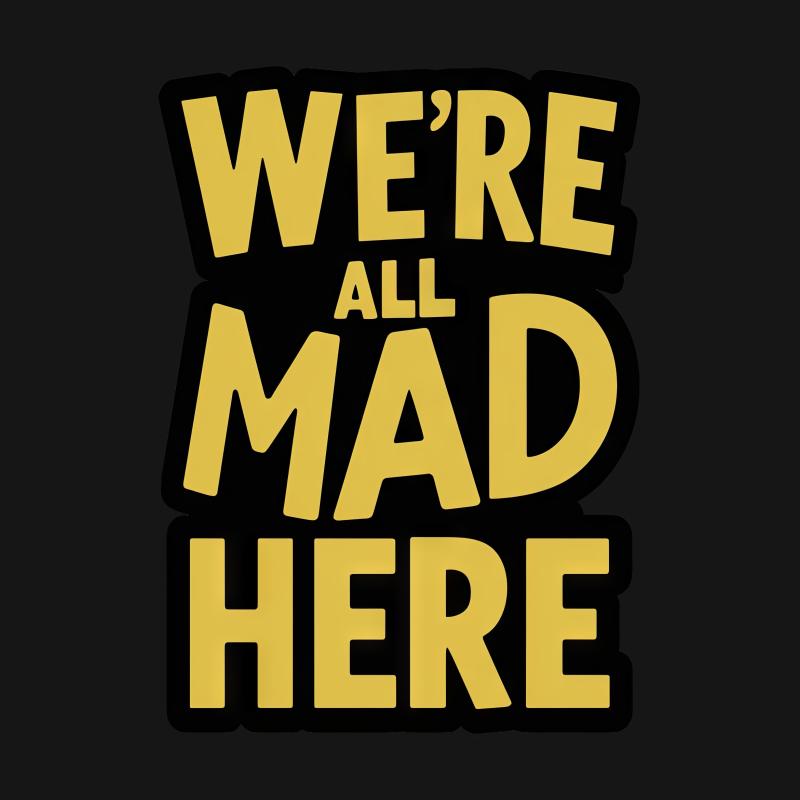 Funny Quote T-Shirt We're All Mad Here - Unisex Tee, Casual Graphic Shirt, Unique Typography, Bold Letter Tee Male T-Shirt