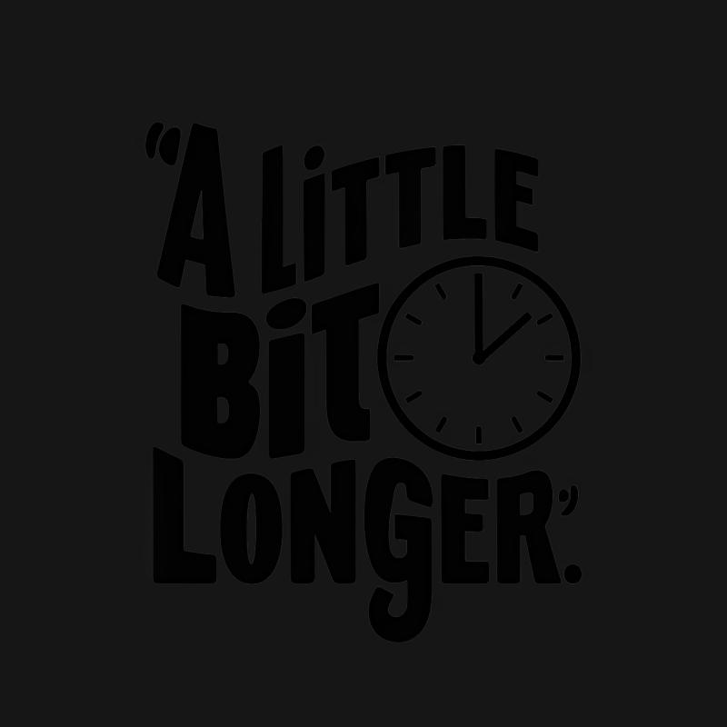 Inspirational Quote T-Shirt, A Little Bit Longer Clock Design, Motivational Black and White Tee, Unisex Graphic Shirt for All Ages Male T-Shirt