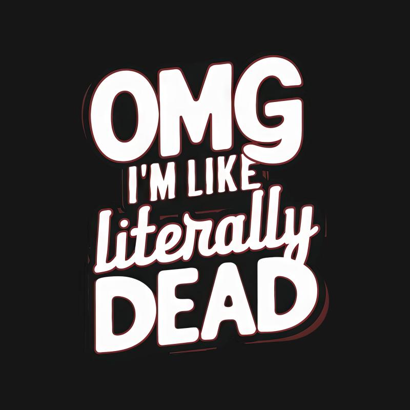 OMG I'm Like Literally Dead Funny Quote T-Shirt, Sassy Statement Unisex Tee Female T-Shirt