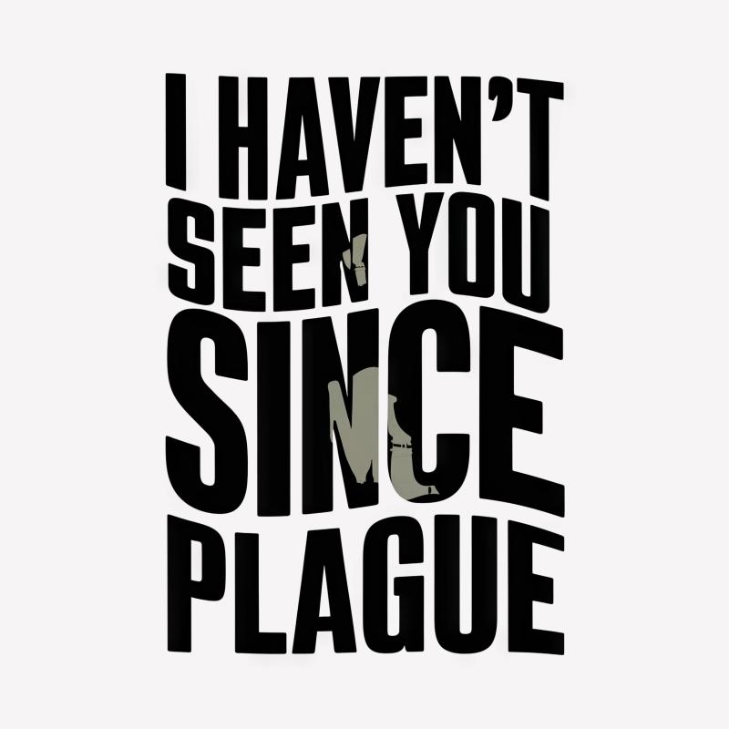 Funny Plague T-Shirt, I Haven't Seen You Since The Plague, Novelty Graphic Tee, Unisex Clothing, Sarcastic Humor, Casual Wear Male T-Shirt