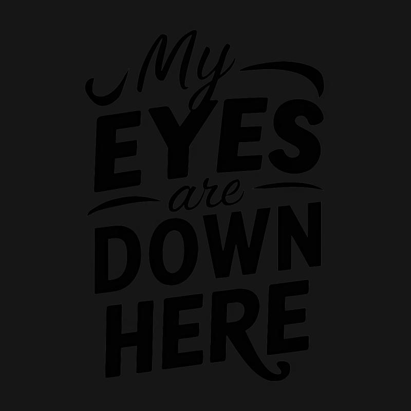 Funny Graphic Tee My Eyes Are Down Here Shirt, Unisex T-Shirt, Casual Typography Tee, Humorous Saying Shirt, Gift Idea Male T-Shirt