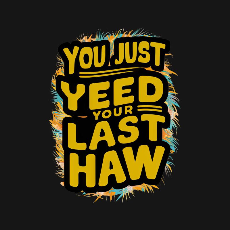 Funny Southern Slogan Tee, You Just Yeet Your Last Haw Graphic T-Shirt, Unisex Adult Humor Shirt, Casual Novelty Top, Gift Idea Female T-Shirt