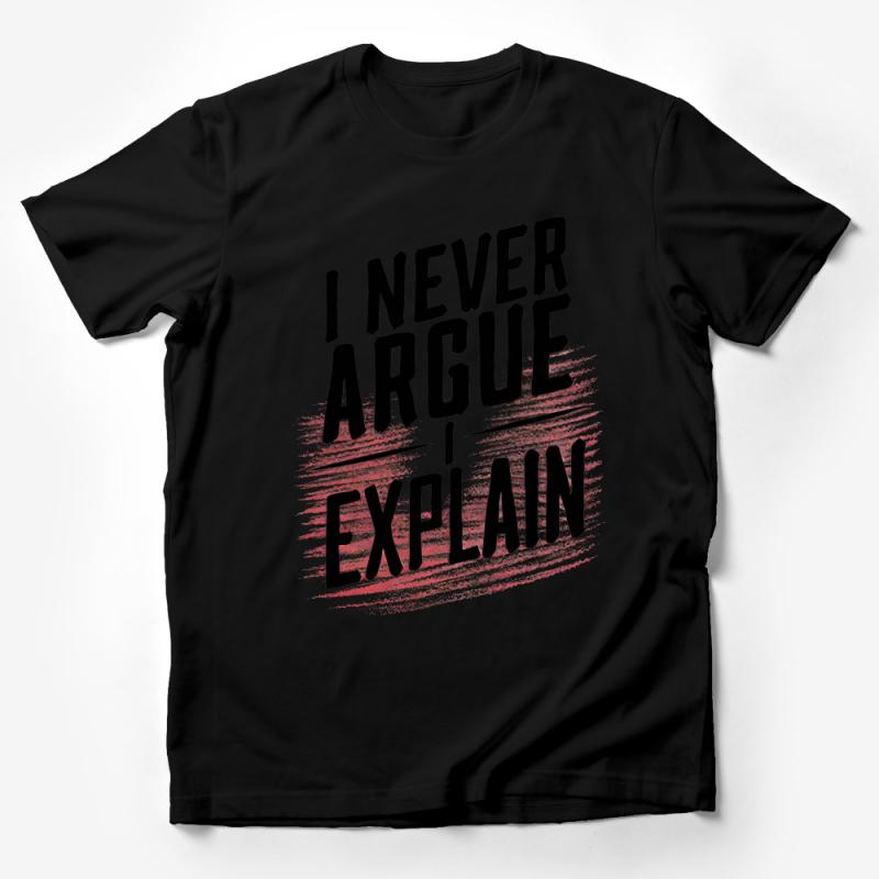 I Never Argue I Explain Quote T-Shirt, Unisex Statement Tee, Bold Message Casual Shirt, Gift for Debater Male T-Shirt