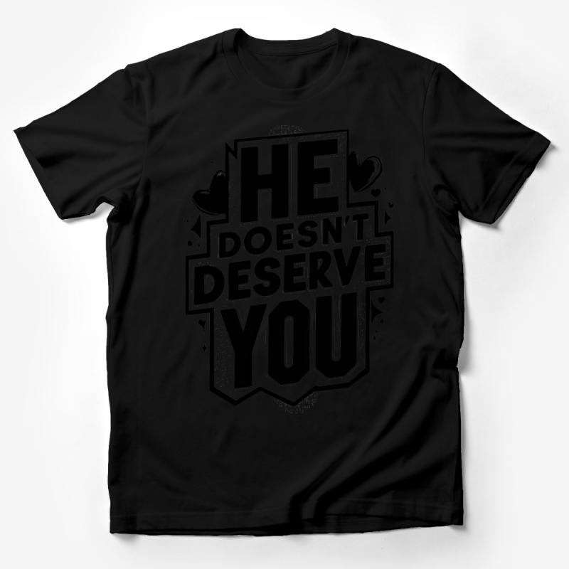 Women's Empowerment T-Shirt, He Doesn't Deserve You, Breakup Tee, Self Love Shirt, Positive Message Top, Casual Style Graphic Tee Male T-Shirt