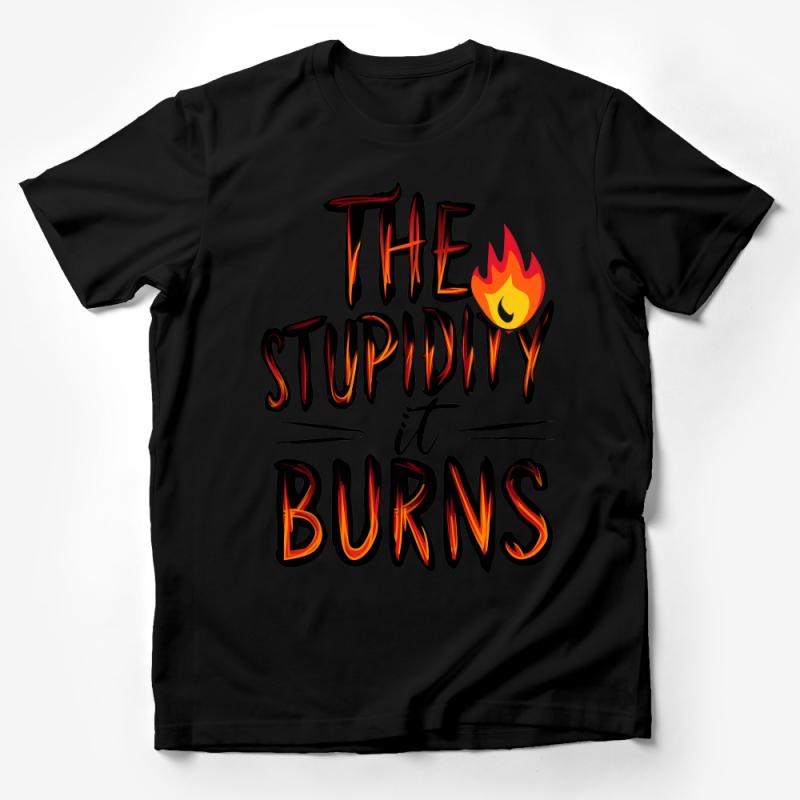 Funny Sarcastic Tee, The Stupidity It Burns T-Shirt, Fire Graphic Novelty Shirt, Unisex Humor Tee, Gift Idea Male T-Shirt