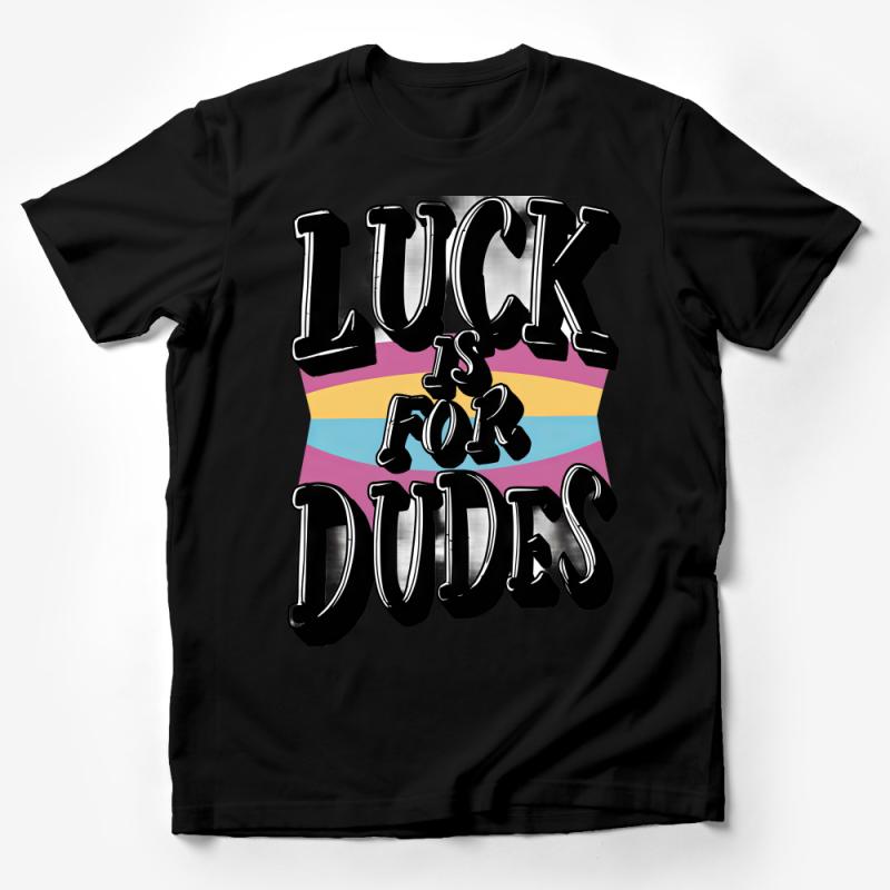 Luck Is For Dudes Rainbow T-Shirt, Inspirational Quote Tee, Colorful Unisex Casual Shirt, Streetwear Graphic Top, Bold Statement Piece Male T-Shirt