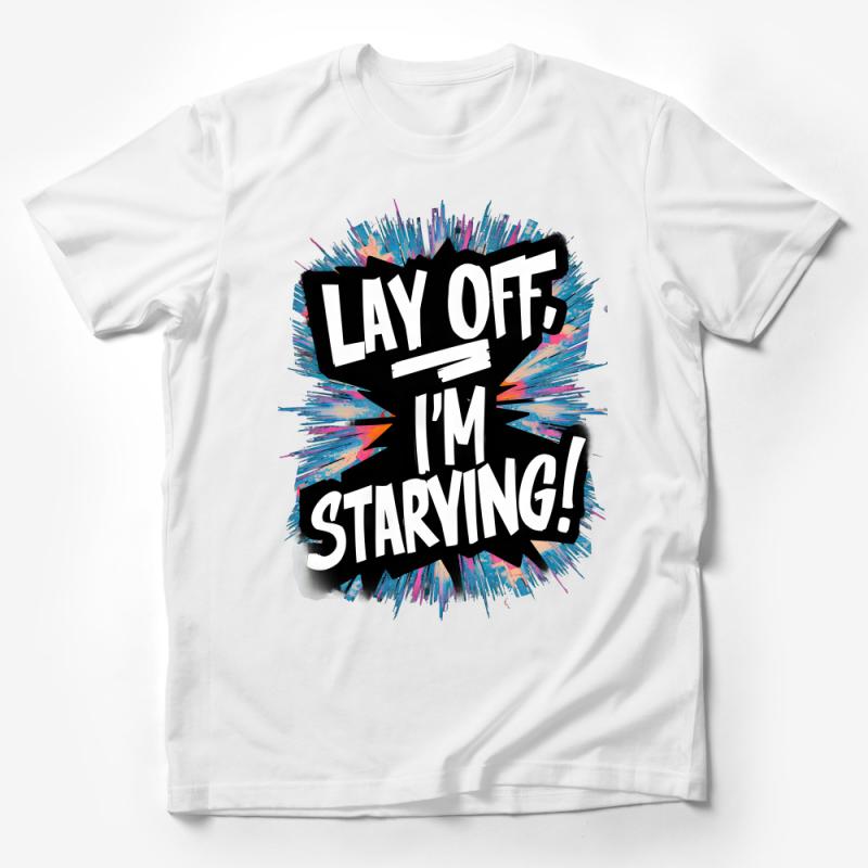 Bold Statement T-Shirt, Lay Off I'm Starving Quote, Colorful Splash Art, Casual Graphic Tee, Unisex Fashion Top, Street Style Apparel Male T-Shirt