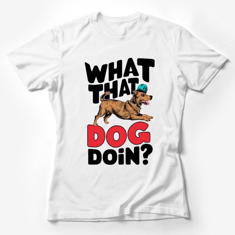 Funny Dog Meme T-Shirt, What That Dog Doin? Quote, Casual Streetwear, Graphic Tee for Pet Lovers, Unisex Apparel Female T-Shirt