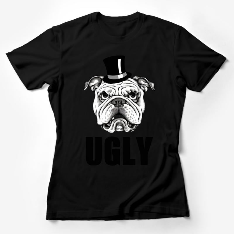 Funny Bulldog T-Shirt with Top Hat and Ugly Text, Unisex Graphic Tee, Dog Lover Gift, Humor Clothing, Pet Owner Apparel Female T-Shirt