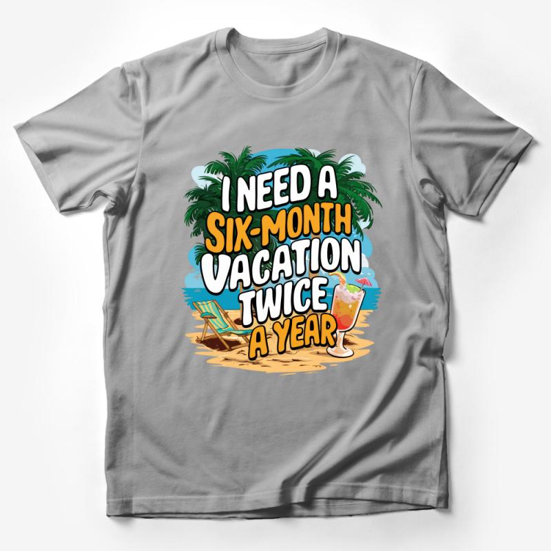 Beach Vacation Quote T-Shirt, I Need a Six-Month Vacation Twice a Year, Tropical Summer Tee, Relaxing Holiday Shirt, Unisex Gift Top Male T-Shirt