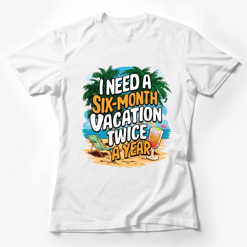 Beach Vacation Quote T-Shirt, I Need a Six-Month Vacation Twice a Year, Tropical Summer Tee, Relaxing Holiday Shirt, Unisex Gift Top Female T-Shirt