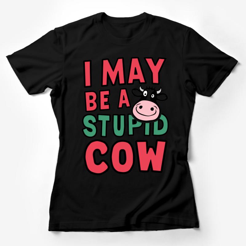 Funny Cow T-Shirt, I May Be A Stupid Cow Quote, Casual Unisex Tee, Humorous Farm Animal Graphic Shirt, Gift for Friend, Sarcastic Shirt Female T-Shirt