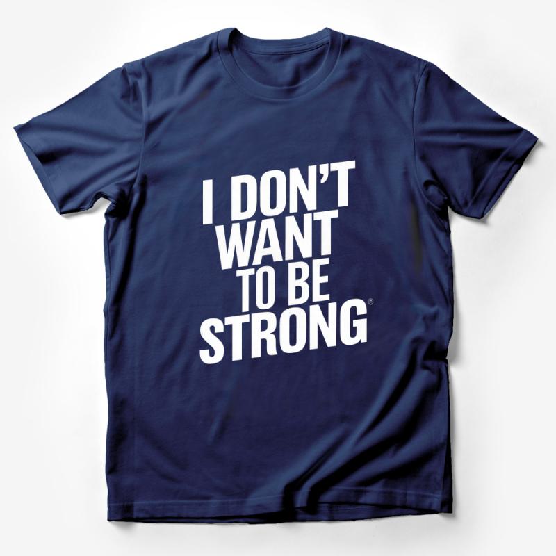 I Don't Want To Be Strong Bold Statement T-Shirt, Unisex Graphic Tee Male T-Shirt