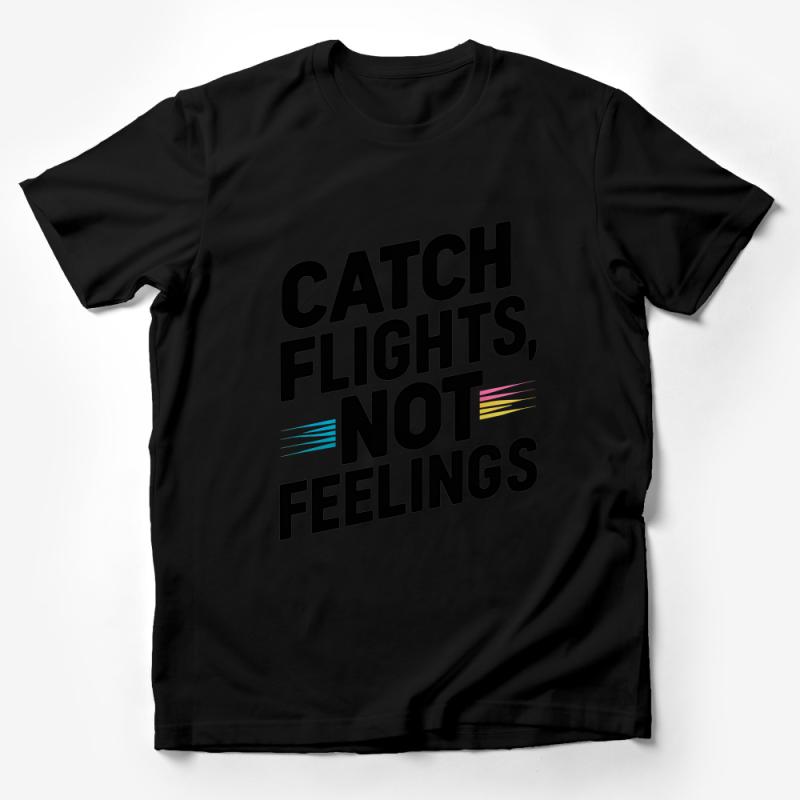 Catch Flights Not Feelings Motivational Quote Travel T-Shirt Unisex Male T-Shirt