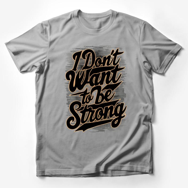 Inspirational Quote T-Shirt, I Don't Want to Be Strong Motivational Tee, Bold Text Graphic Shirt, Unisex Style Top, Casual Wear Male T-Shirt