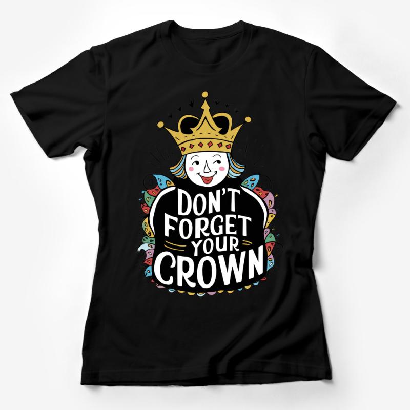 Don't Forget Your Crown T-Shirt, Queen Motivational Quote, Royal Crown Tee, Inspirational Shirt Design, Colorful Crown Graphic Top Female T-Shirt