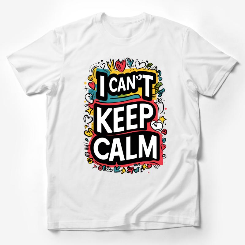 Colorful I Can't Keep Calm Quote T-Shirt, Fun Typography Tee, Unisex Graphic Shirt, Casual Statement Top, Gift for Friend Male T-Shirt