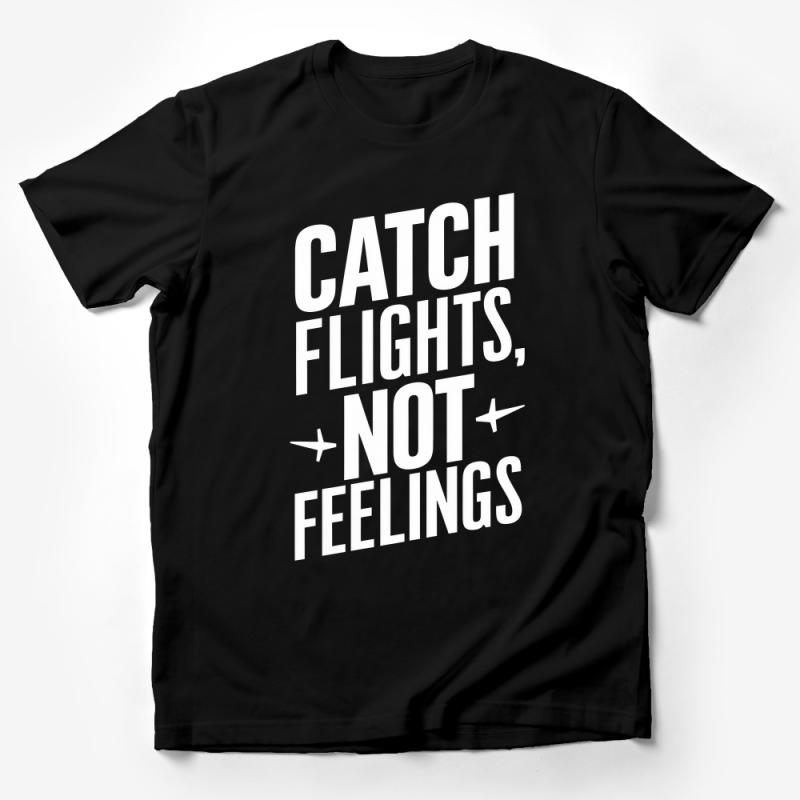 Catch Flights Not Feelings T-Shirt, Travel Enthusiast Tee, Adventure Seeker Top, Unisex Graphic Shirt Male T-Shirt