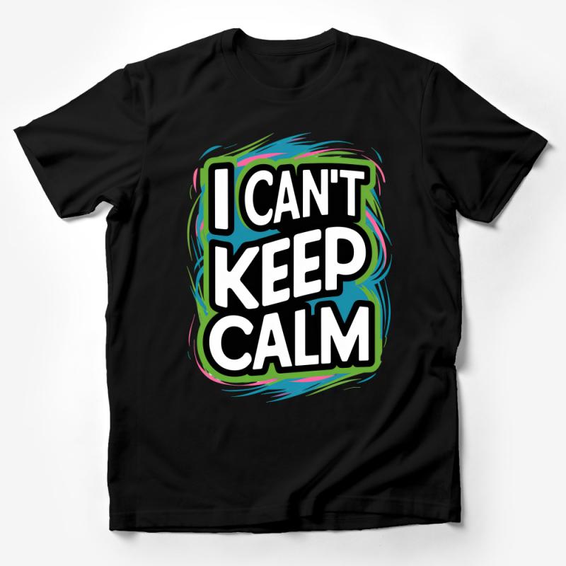 I Can't Keep Calm Slogan T-Shirt, Funny Quote Tee, Casual Unisex Shirt, Trendy Typography Top, Gift for Him Her, Vibrant Colors Male T-Shirt