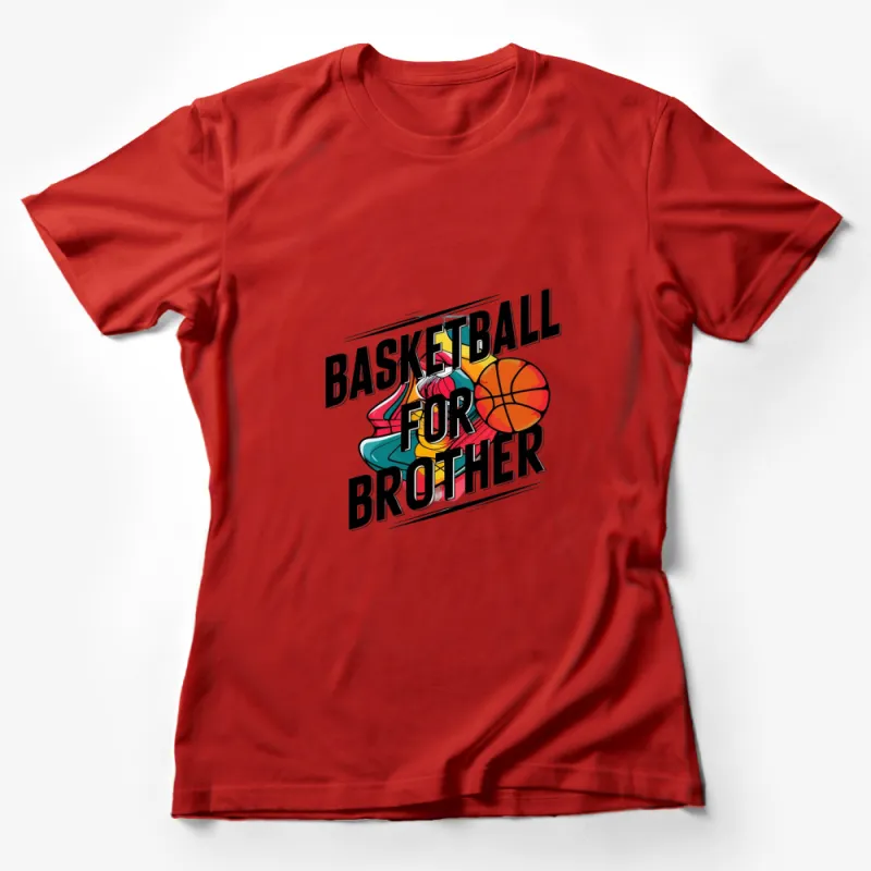 Basketball For Brother T-Shirt, Colorful Sports Graphic Tee, Gift for Sibling, Athletic Casual Wear Female T-Shirt