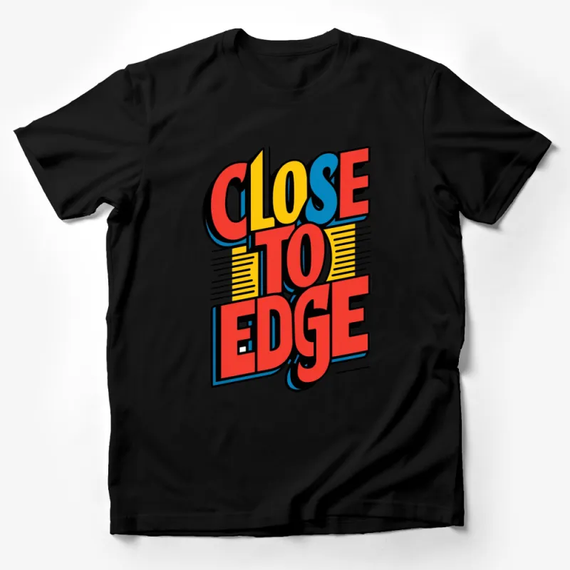 Close to the Edge Bold Graphic T-Shirt, Modern Colorful Typography Tee, Urban Streetwear, Unisex Fashion Top Male T-Shirt