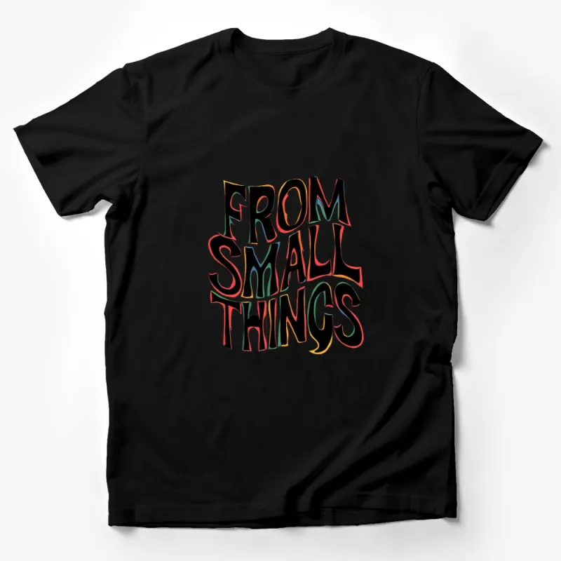 From Small Things Quote T-Shirt, Colorful Inspirational Text Graphic Tee, Motivational Apparel Unisex Male T-Shirt