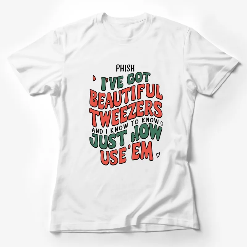 Phish Band Lyrics T-Shirt, I've Got Beautiful Tweezers Colorful Text Tee Female T-Shirt