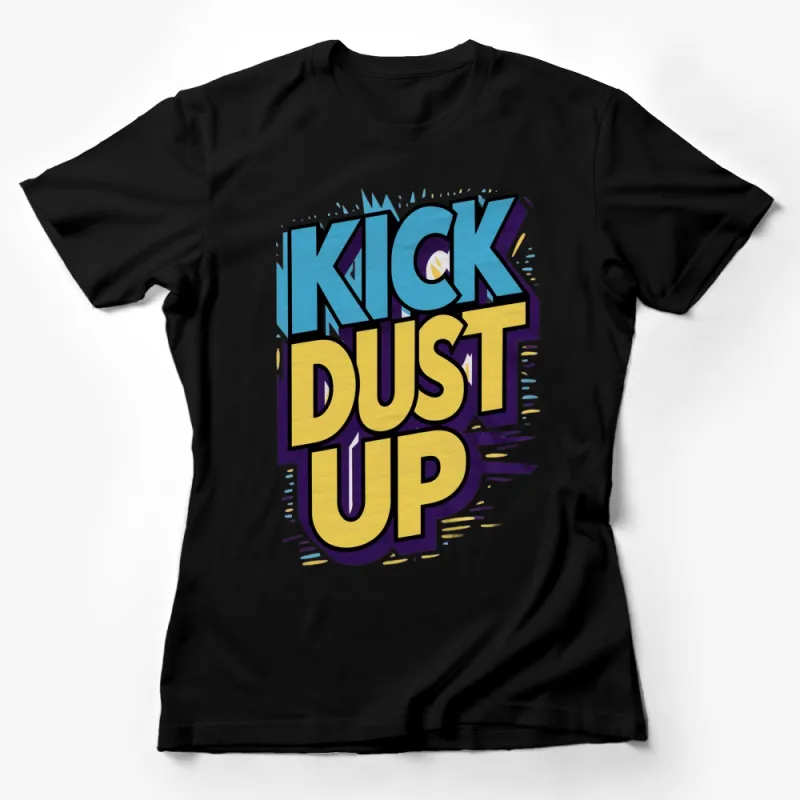 Kick Dust Up Graphic T-Shirt, Colorful Bold Text Design, Casual Street Fashion Tee, Unisex Female T-Shirt