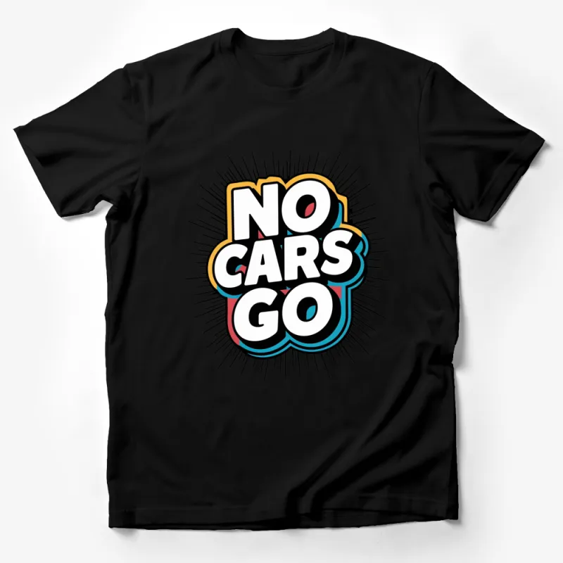 No Cars Go Graphic T-Shirt, Bold Colorful Text Design Tee, Eco-Friendly Message, Sustainable Fashion, Unisex Shirt Male T-Shirt