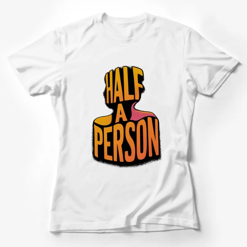 Half A Person Graphic T-Shirt, Colorful Bold Text, Modern Art Tee, Unisex Fashion Top, Casual Wear Female T-Shirt