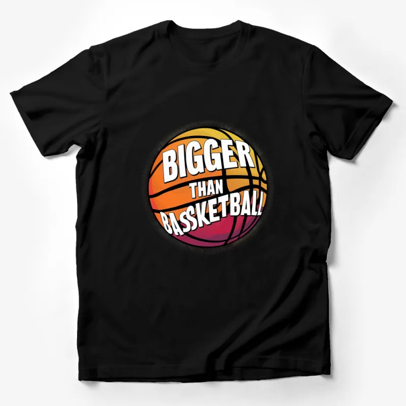 Bigger Than Basketball T-Shirt, Bold Graphic Basketball Tee, Unisex Sports Shirt Male T-Shirt