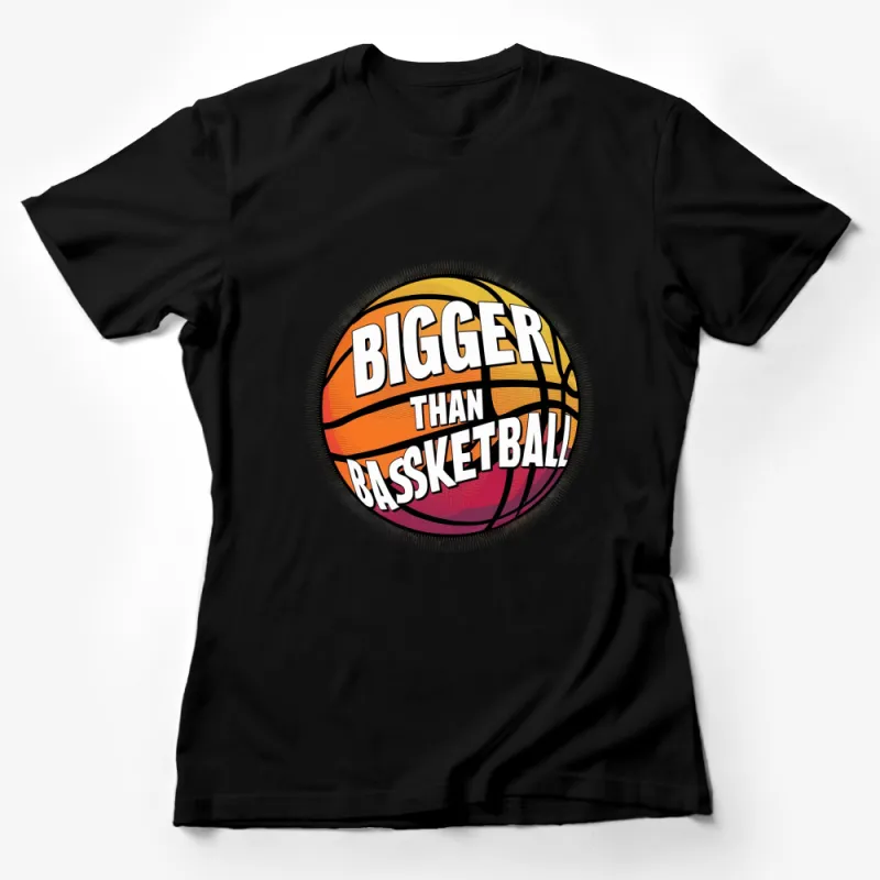 Bigger Than Basketball T-Shirt, Bold Graphic Basketball Tee, Unisex Sports Shirt Female T-Shirt