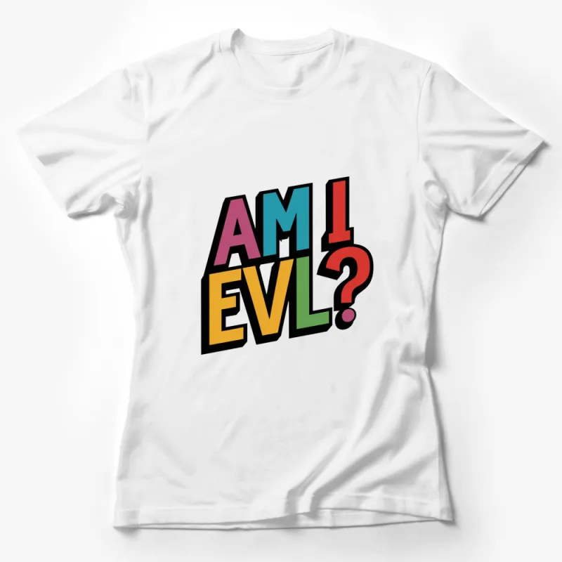 Am I Evil? Colorful Text Graphic Tee, Bold Statement T-Shirt, Unisex Female T-Shirt