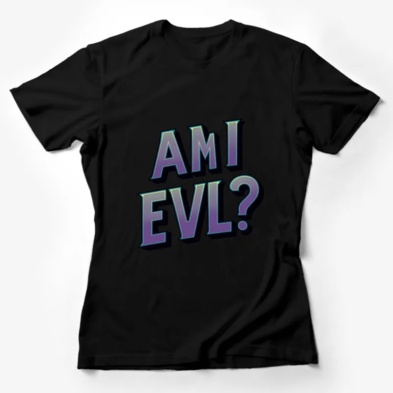 Am I Evil? Bold Graphic T-Shirt, Vibrant 90s Style Text, Unique Fashion Statement Tee, Unisex Clothing Female T-Shirt