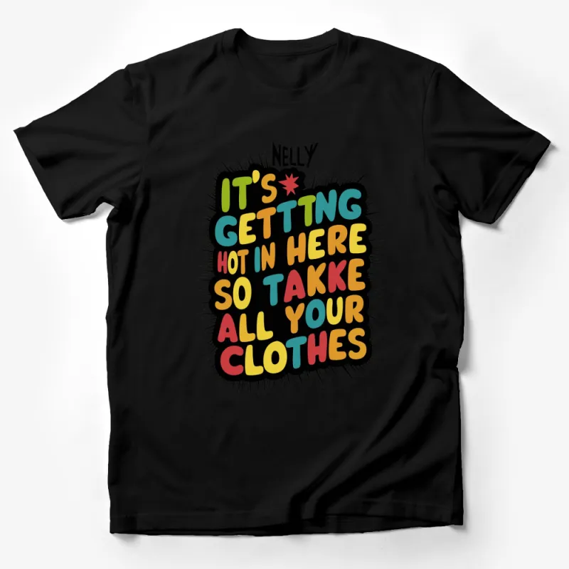 Colorful Bold Lettering T-Shirt It's Getting Hot In Here So Take All Your Clothes Male T-Shirt