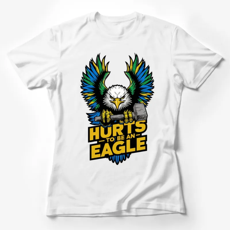 Bold Eagle Graphic T-Shirt, Colorful Wings Hurt to Be an Eagle Tee, Patriotic Shirt Unisex Female T-Shirt