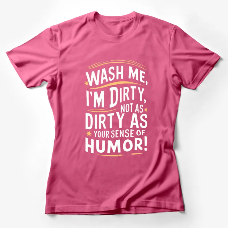 Funny T-Shirt Wash Me, I'm Dirty - Unique Humor Graphic Tee for Men and Women Female T-Shirt