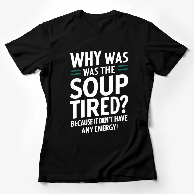 Funny Soup Joke T-Shirt, Why Was The Soup Tired, Energy Pun Tee, Unisex Graphic Shirt Female T-Shirt