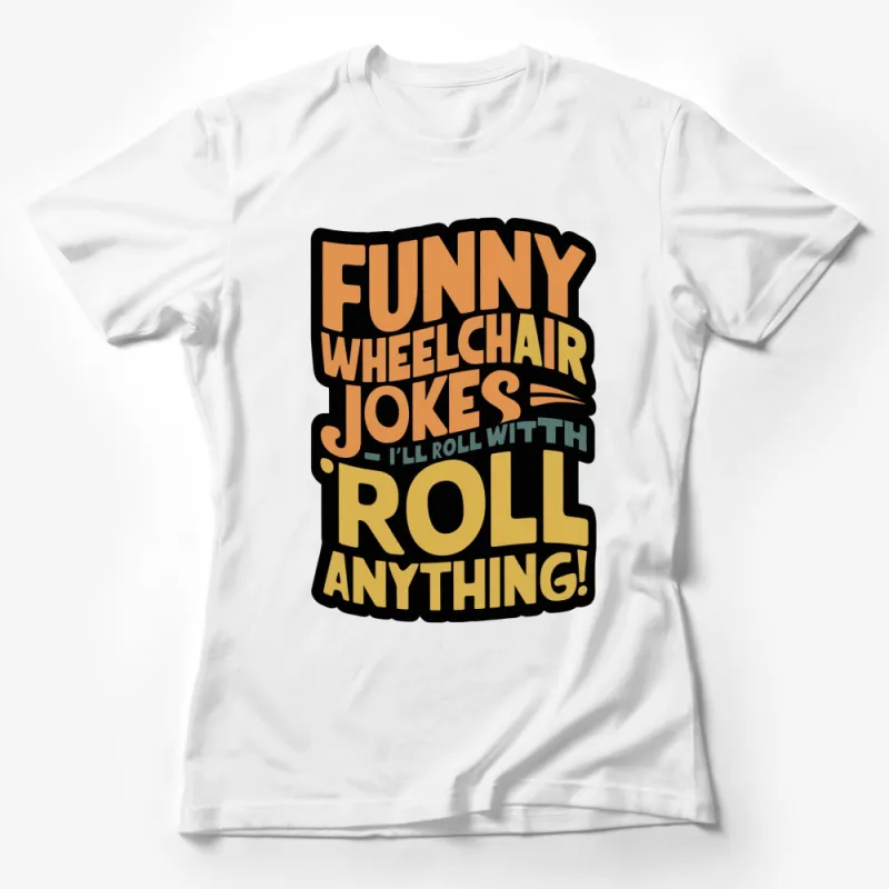 Funny Wheelchair Jokes T-Shirt, I'll Roll With Anything Tee, Graphic Humor Shirt Female T-Shirt