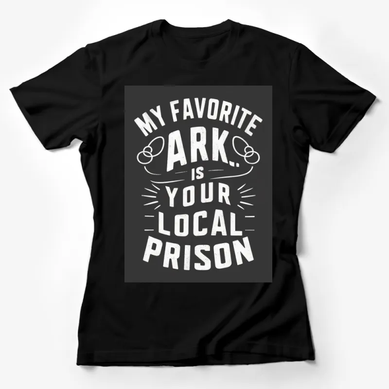 My Favorite Ark is Your Local Prison T-Shirt, Funny Graphic Tee, Unisex Female T-Shirt