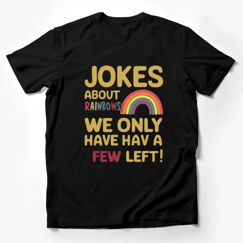 Rainbow Graphic T-Shirt with Text Jokes Rainbows We Only Have a Few Left! Male T-Shirt