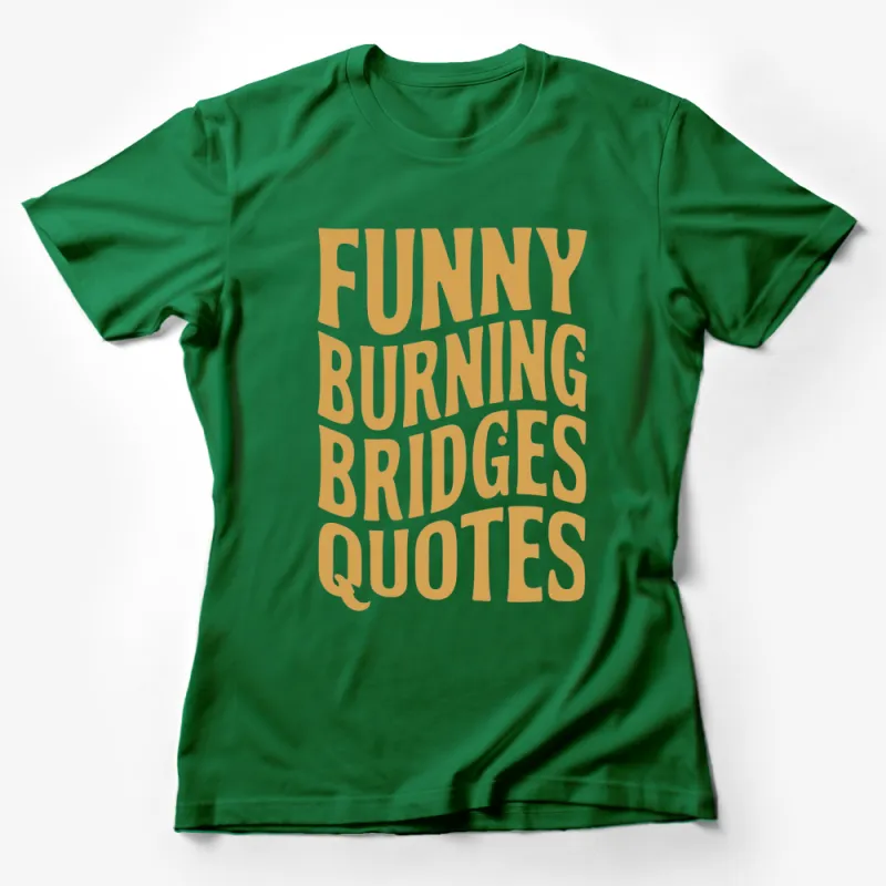 Funny Burning Bridges Quotes T-Shirt, Bold Text Humor Tee, Unique Graphic Shirt for Laughs Female T-Shirt